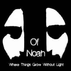 Of Noah : Where Things Grow Without Light